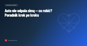 Auto nie odpala zimą — co robić? Poradnik krok po kroku