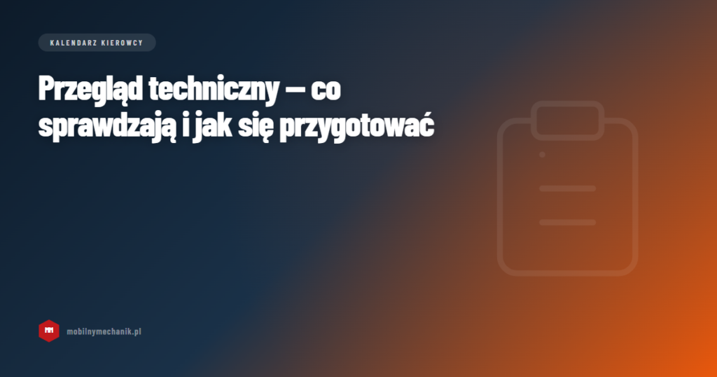 Przegląd techniczny samochodu — co sprawdzają i jak się przygotować