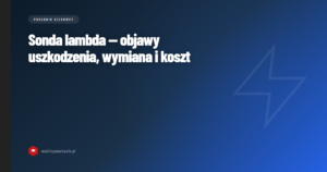 Sonda lambda — objawy uszkodzenia, wymiana i koszt