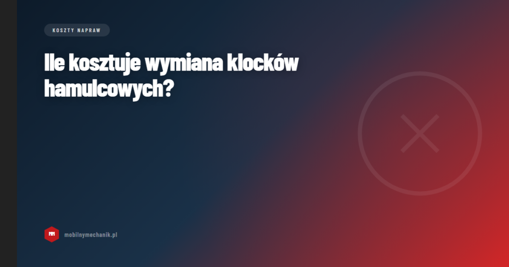 Ile kosztuje wymiana klocków hamulcowych?
