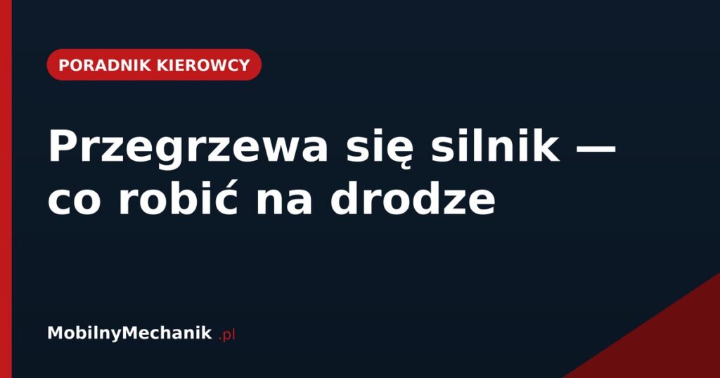 Przegrzewa się silnik - co robić na drodze