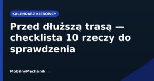 Przed dłuższą trasą - checklista 10 rzeczy do sprawdzenia