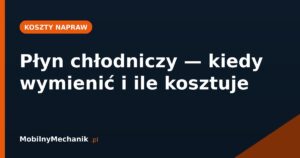 Płyn chłodniczy - kiedy wymienić i ile kosztuje