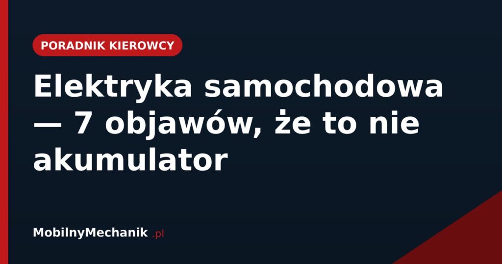Elektryka samochodowa - 7 objawów, że to nie akumulator