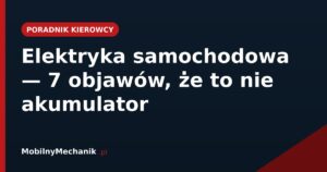 Elektryka samochodowa - 7 objawów, że to nie akumulator