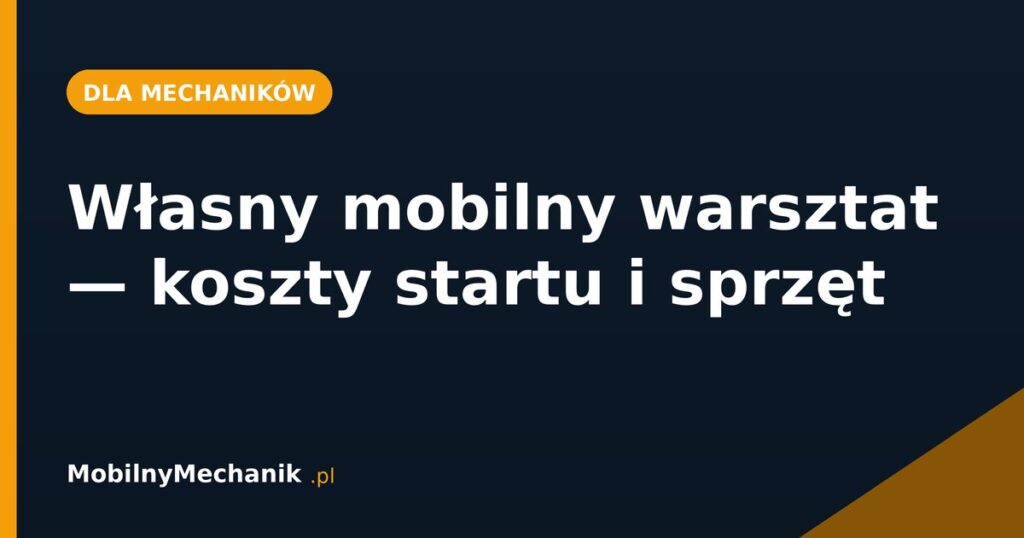 Własny mobilny warsztat - koszty startu i sprzęt