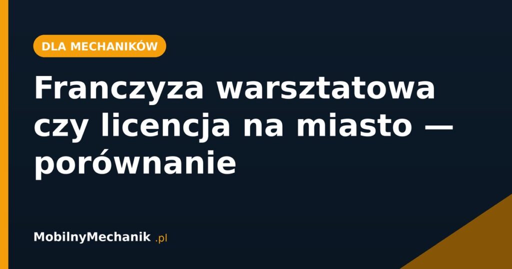 Franczyza warsztatowa czy licencja na miasto - porównanie