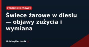 Świece żarowe w dieslu - objawy zużycia i wymiana