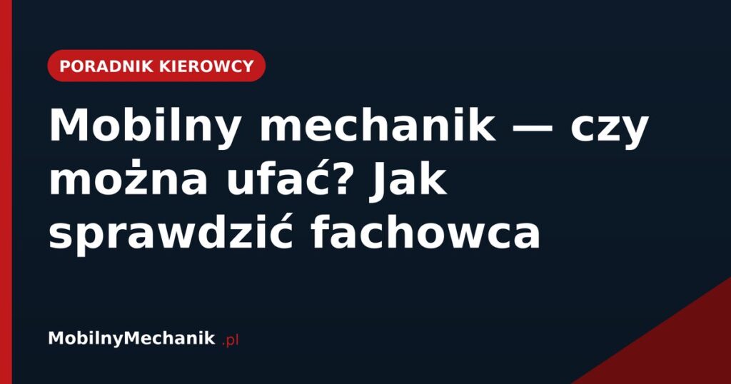 Mobilny mechanik - czy można ufać? Jak sprawdzić fachowca