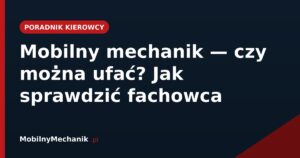 Mobilny mechanik - czy można ufać? Jak sprawdzić fachowca